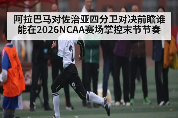 阿拉巴马对佐治亚四分卫对决前瞻谁能在2026NCAA赛场掌控末节节奏 | jiuyou